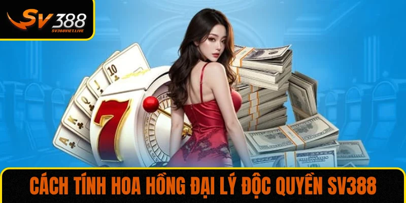 Cách tính hoa hồng đại lý độc quyền SV388