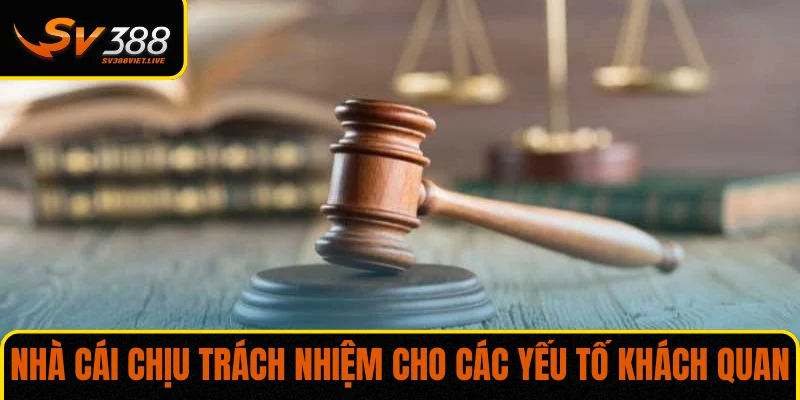 Nhà cái chịu trách nhiệm cho các yếu tố khách quan