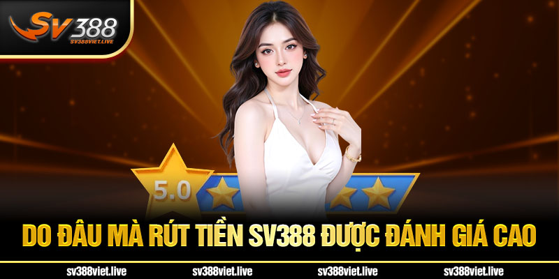 Rút tiền SV388 được đánh giá cao do đâu?